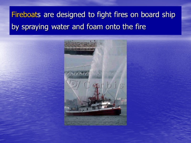 Fireboats are designed to fight fires on board ship by spraying water and foam Fireboats are designed to fight fires on board ship by spraying water and foam